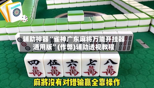 辅助神器“雀神广东麻将万能开挂器通用版”(作弊)辅助透视教程