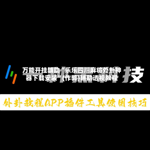 万能开挂辅助“乐乐四川麻将外卦神器下载安装”(作弊)辅助透视教程