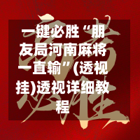 一键必胜“朋友局河南麻将一直输”(透视挂)透视详细教程