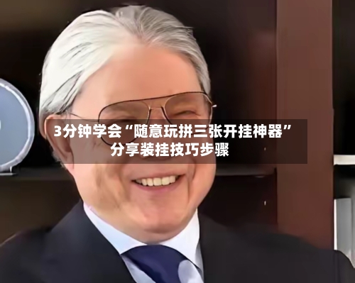 3分钟学会“随意玩拼三张开挂神器”分享装挂技巧步骤-第2张图片