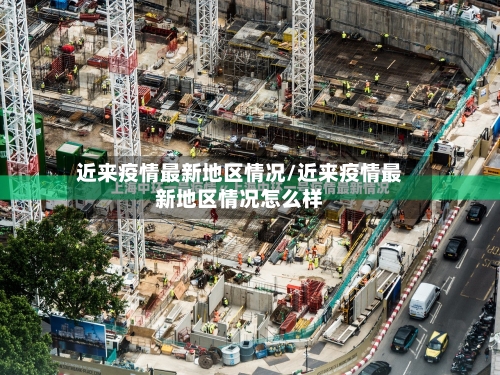 近来疫情最新地区情况/近来疫情最新地区情况怎么样