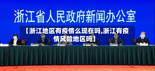 【浙江地区有疫情么现在吗,浙江有疫情风险地区吗】