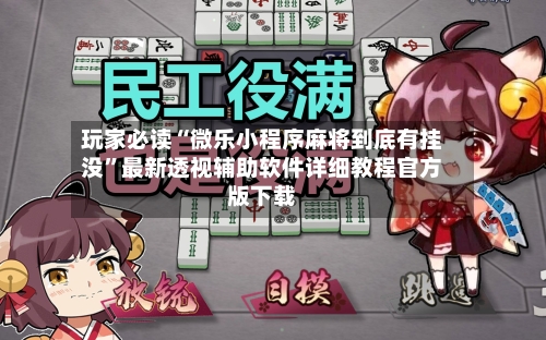 玩家必读“微乐小程序麻将到底有挂没”最新透视辅助软件详细教程官方版下载-第2张图片
