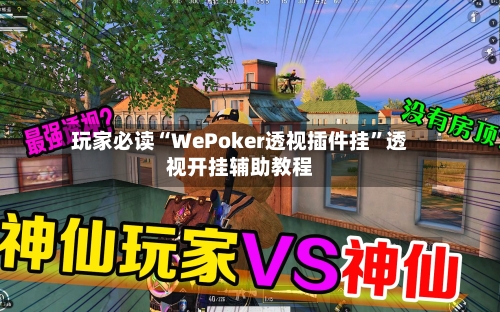 玩家必读“WePoker透视插件挂”透视开挂辅助教程-第3张图片
