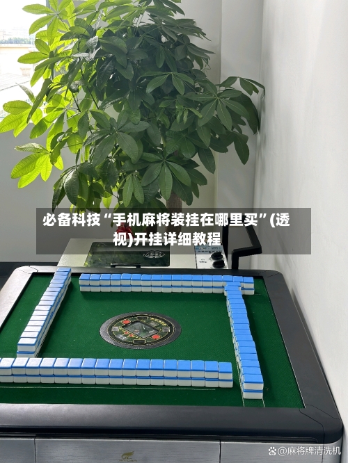 必备科技“手机麻将装挂在哪里买	”(透视)开挂详细教程-第2张图片