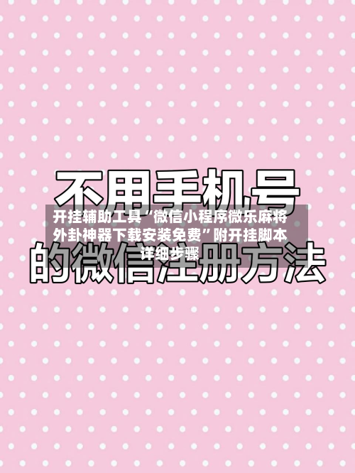 开挂辅助工具“微信小程序微乐麻将外卦神器下载安装免费	”附开挂脚本详细步骤-第2张图片