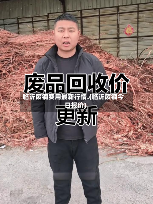 临沂废铜费用最新行情.(临沂废铜今日报价)