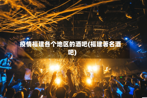 疫情福建各个地区的酒吧(福建著名酒吧)-第2张图片