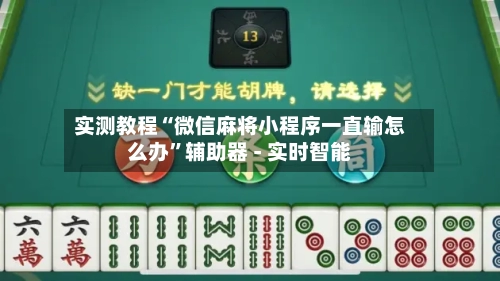 实测教程“微信麻将小程序一直输怎么办	”辅助器 - 实时智能-第2张图片