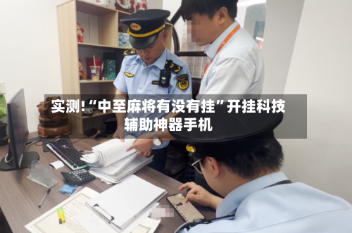 实测!“中至麻将有没有挂	”开挂科技辅助神器手机-第3张图片