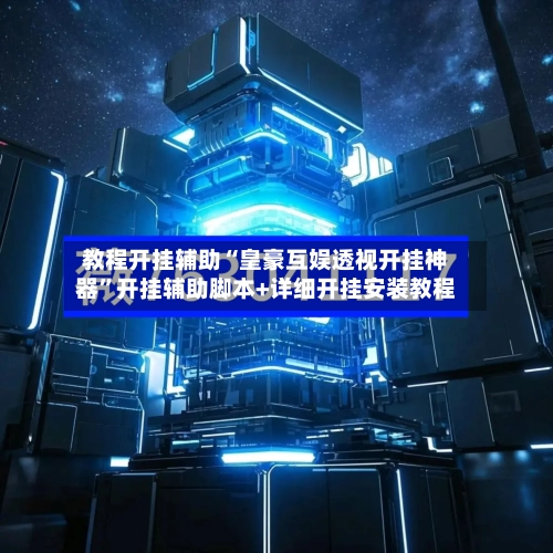 教程开挂辅助“皇豪互娱透视开挂神器”开挂辅助脚本+详细开挂安装教程-第2张图片