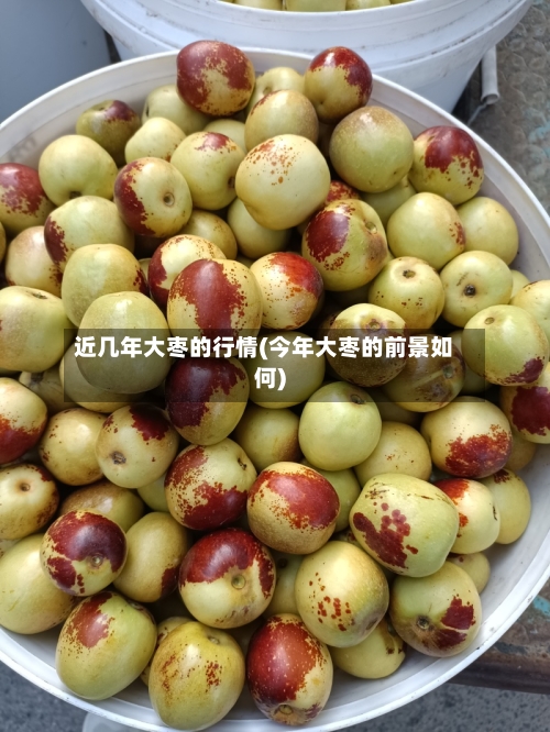 近几年大枣的行情(今年大枣的前景如何)-第2张图片