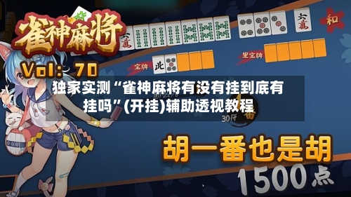 独家实测“雀神麻将有没有挂到底有挂吗	”(开挂)辅助透视教程-第2张图片