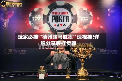玩家必搜“德州跑马胜率	”透视挂!详细分享装挂步骤-第2张图片