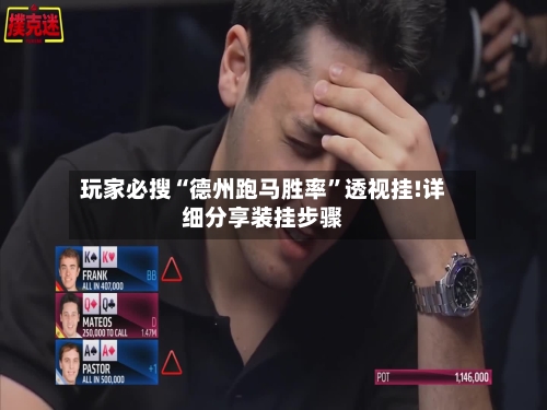 玩家必搜“德州跑马胜率”透视挂!详细分享装挂步骤