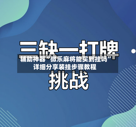 辅助神器“微乐麻将能买到挂吗”详细分享装挂步骤教程-第3张图片