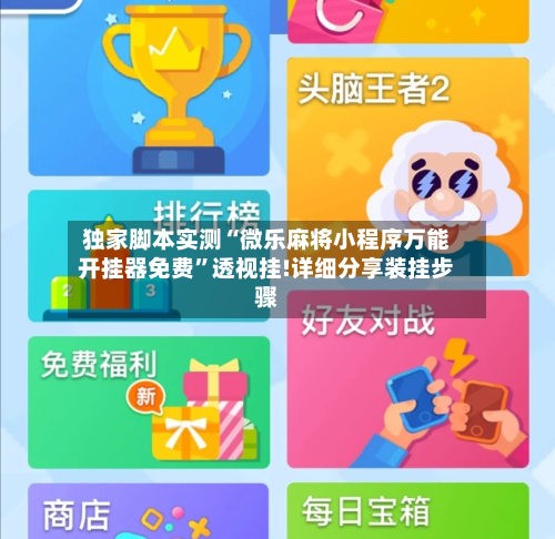 独家脚本实测“微乐麻将小程序万能开挂器免费”透视挂!详细分享装挂步骤-第2张图片