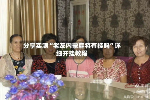 分享实测“老友内蒙麻将有挂吗”详细开挂教程