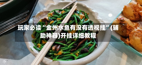玩家必读“金州水鱼有没有透视挂”(辅助神器)开挂详细教程-第2张图片