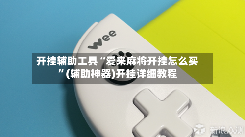 开挂辅助工具“爱来麻将开挂怎么买	”(辅助神器)开挂详细教程-第3张图片