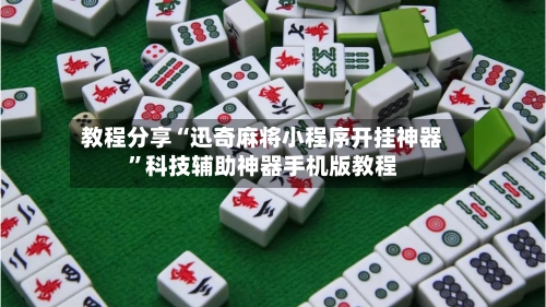 教程分享“迅奇麻将小程序开挂神器	”科技辅助神器手机版教程-第2张图片