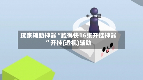 玩家辅助神器“跑得快16张开挂神器”开挂(透视)辅助-第2张图片