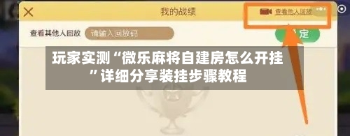 玩家实测“微乐麻将自建房怎么开挂	”详细分享装挂步骤教程-第2张图片