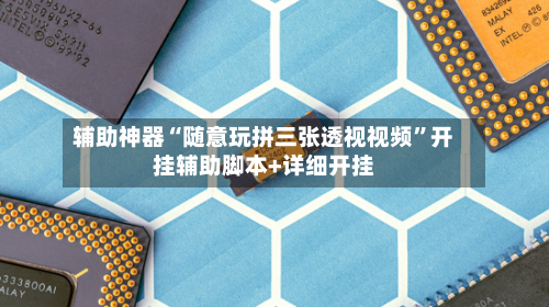 辅助神器“随意玩拼三张透视视频”开挂辅助脚本+详细开挂
