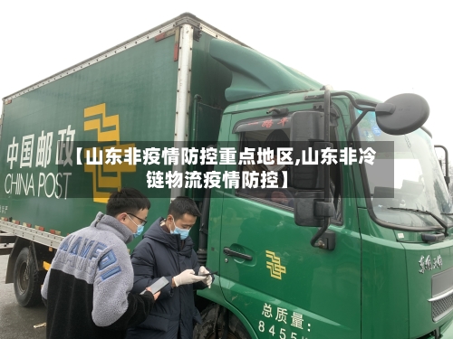 【山东非疫情防控重点地区,山东非冷链物流疫情防控】