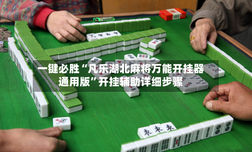 一键必胜“凡乐湖北麻将万能开挂器通用版”开挂辅助详细步骤