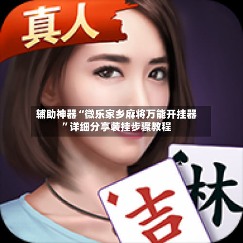 辅助神器“微乐家乡麻将万能开挂器	”详细分享装挂步骤教程-第2张图片