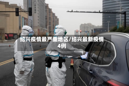 绍兴疫情最严重地区/绍兴最新疫情4例