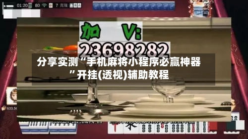 分享实测“手机麻将小程序必赢神器”开挂(透视)辅助教程-第2张图片