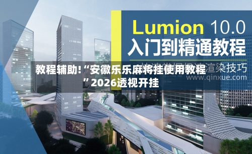 教程辅助!“安徽乐乐麻将挂使用教程”2026透视开挂