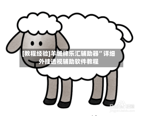 [教程经验]羊城牌乐汇辅助器	”详细外挂透视辅助软件教程-第2张图片