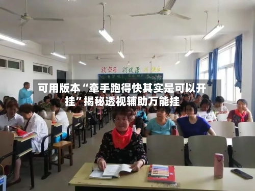 可用版本“牵手跑得快其实是可以开挂”揭秘透视辅助万能挂-第2张图片