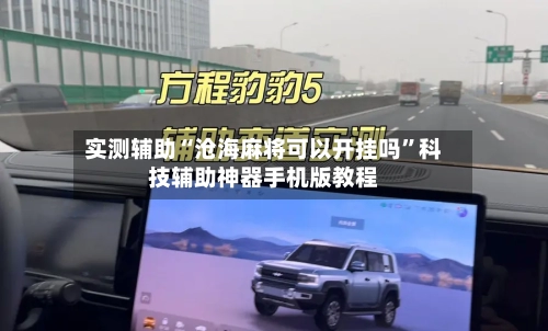 实测辅助“沧海麻将可以开挂吗”科技辅助神器手机版教程