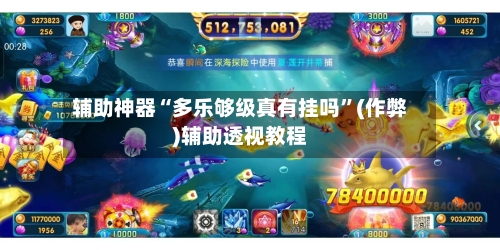 辅助神器“多乐够级真有挂吗”(作弊)辅助透视教程