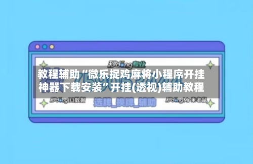 教程辅助“微乐捉鸡麻将小程序开挂神器下载安装”开挂(透视)辅助教程-第3张图片
