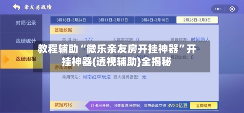 教程辅助“微乐亲友房开挂神器”开挂神器{透视辅助}全揭秘