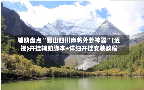 辅助盘点“蜀山四川麻将外卦神器”(透视)开挂辅助脚本+详细开挂安装教程