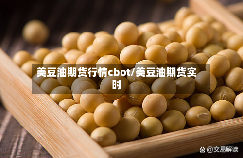 美豆油期货行情cbot/美豆油期货实时-第3张图片