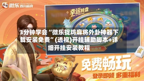 3分钟学会“微乐捉鸡麻将外卦神器下载安装免费”(透视)开挂辅助脚本+详细开挂安装教程-第3张图片