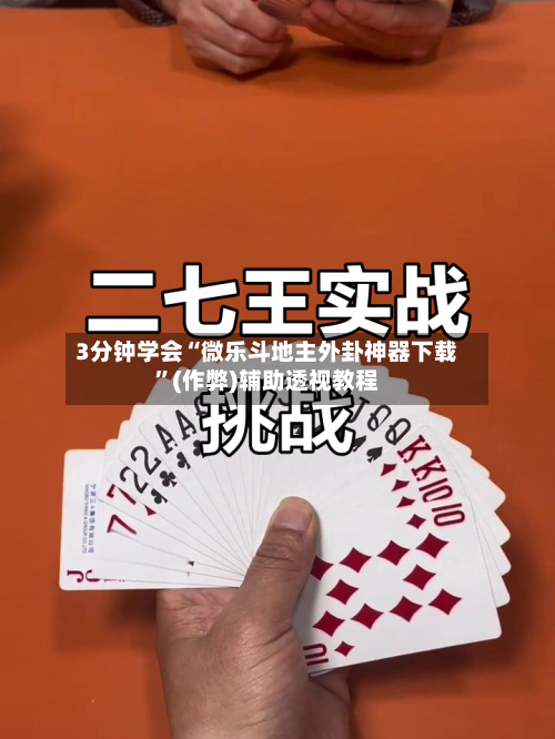 3分钟学会“微乐斗地主外卦神器下载”(作弊)辅助透视教程