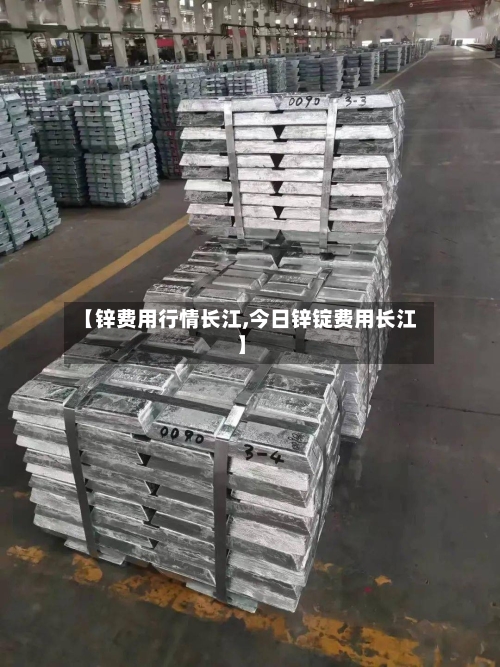 【锌费用行情长江,今日锌锭费用长江】-第2张图片