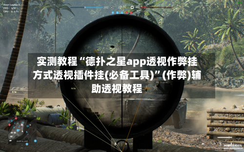 实测教程“德扑之星app透视作弊挂方式透视插件挂(必备工具)”(作弊)辅助透视教程