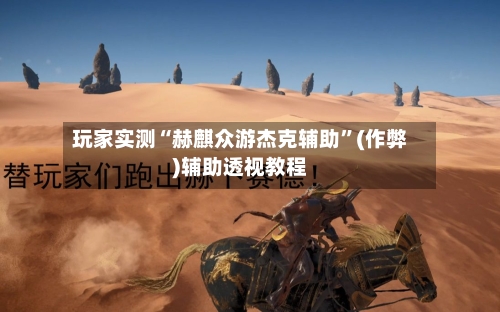 玩家实测“赫麒众游杰克辅助”(作弊)辅助透视教程