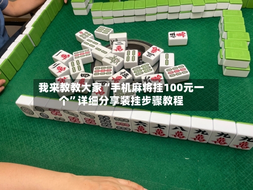 我来教教大家“手机麻将挂100元一个	”详细分享装挂步骤教程-第2张图片