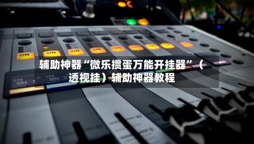 辅助神器“微乐掼蛋万能开挂器”（透视挂）辅助神器教程