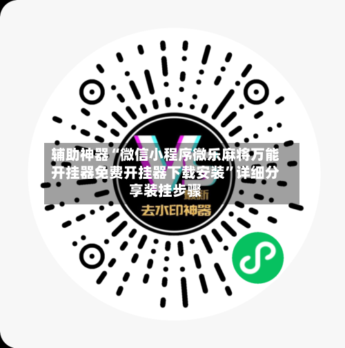 辅助神器“微信小程序微乐麻将万能开挂器免费开挂器下载安装”详细分享装挂步骤-第3张图片